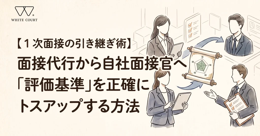 alt="【1次面接の引き継ぎ術】面接代行から自社面接官へ「評価基準」を正確にトスアップする方法"